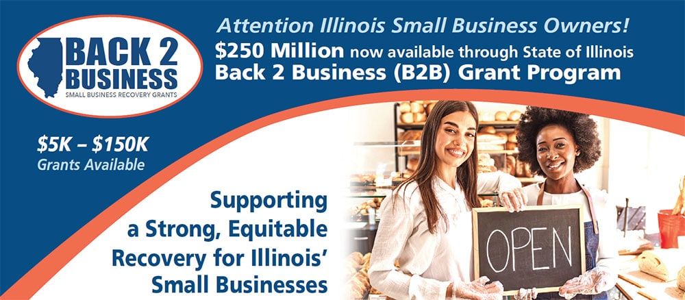 Text: Attention Illinois small business owners! $250 million now available through State of Illinois Back 2 Business (B2B) Grant Program. $5K-$150K grants available.